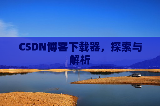 CSDN博客下载器，探索与解析