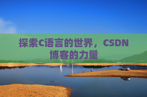 探索C语言的世界，CSDN博客的力量